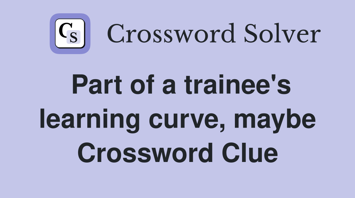 Part of a trainee's learning curve, maybe Crossword Clue