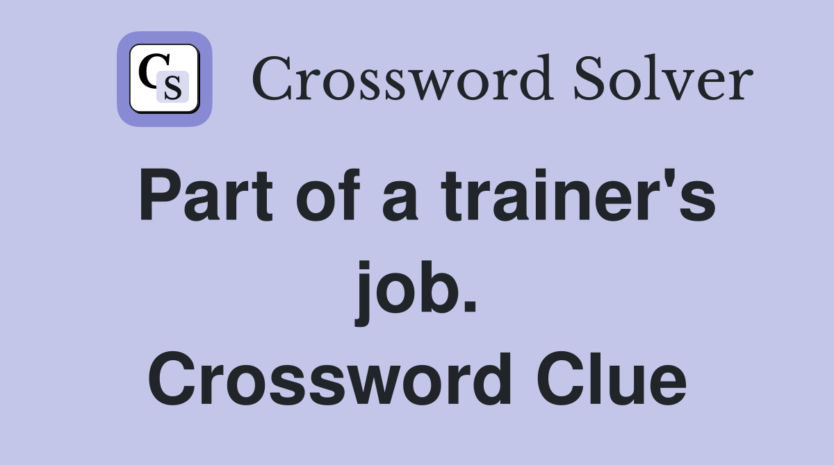 Part of a trainer's job. Crossword Clue