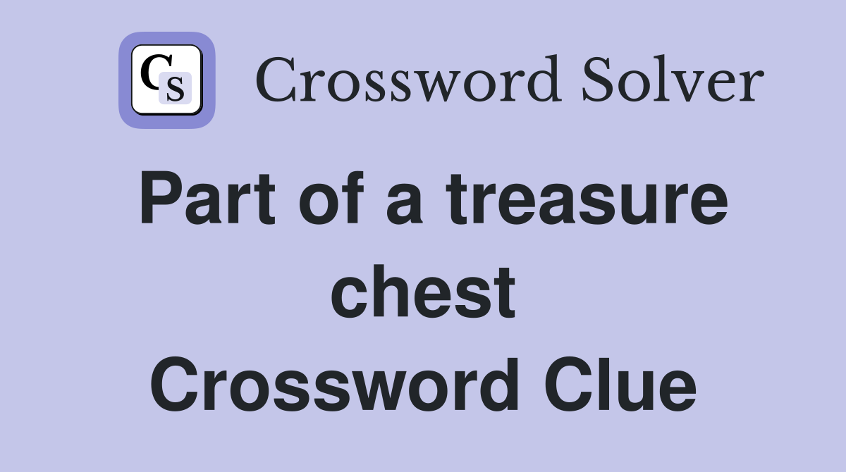 Part of a treasure chest Crossword Clue