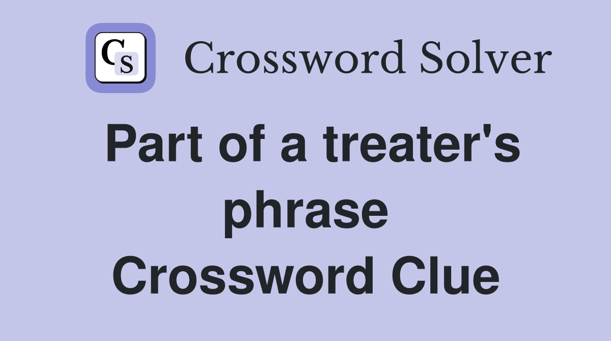 Part of a treater's phrase Crossword Clue