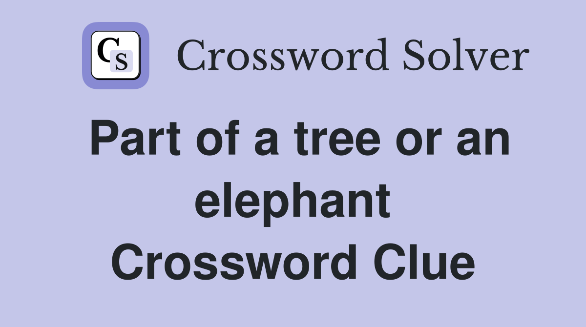 Part of a tree or an elephant Crossword Clue