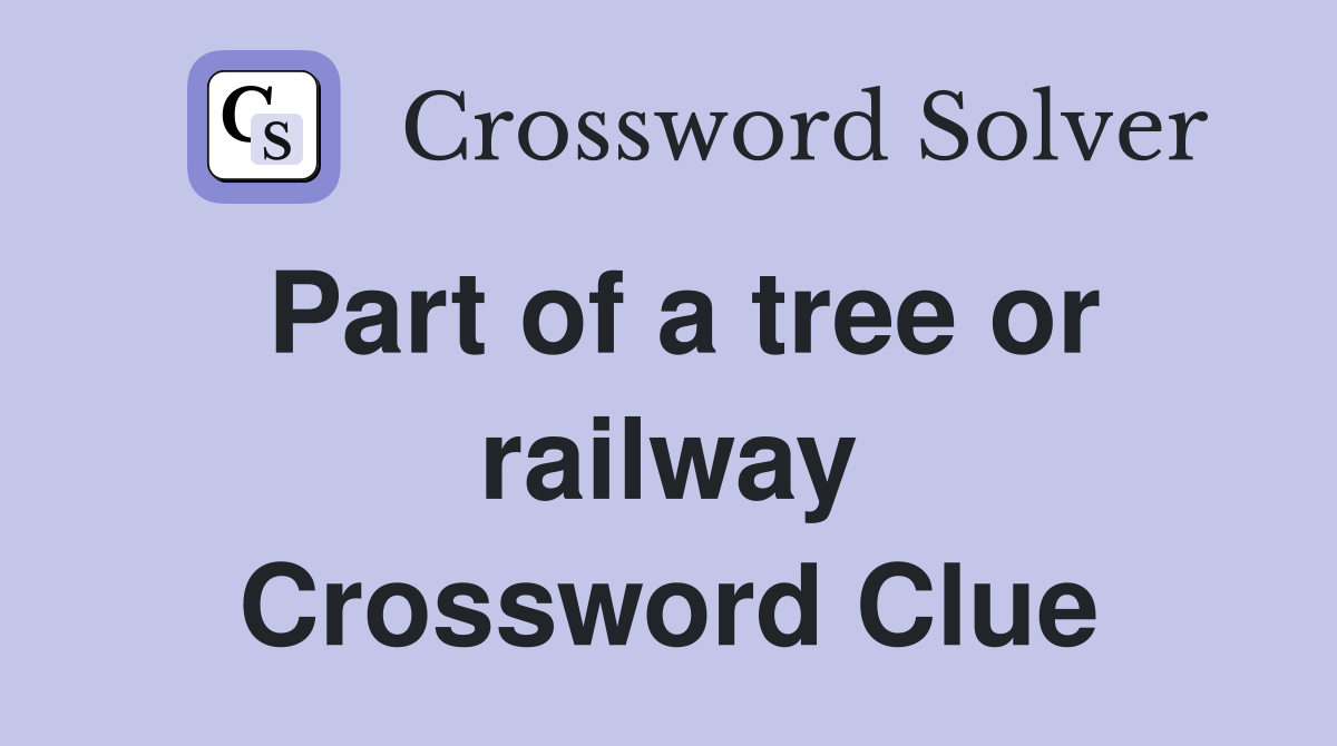 Part of a tree or railway Crossword Clue