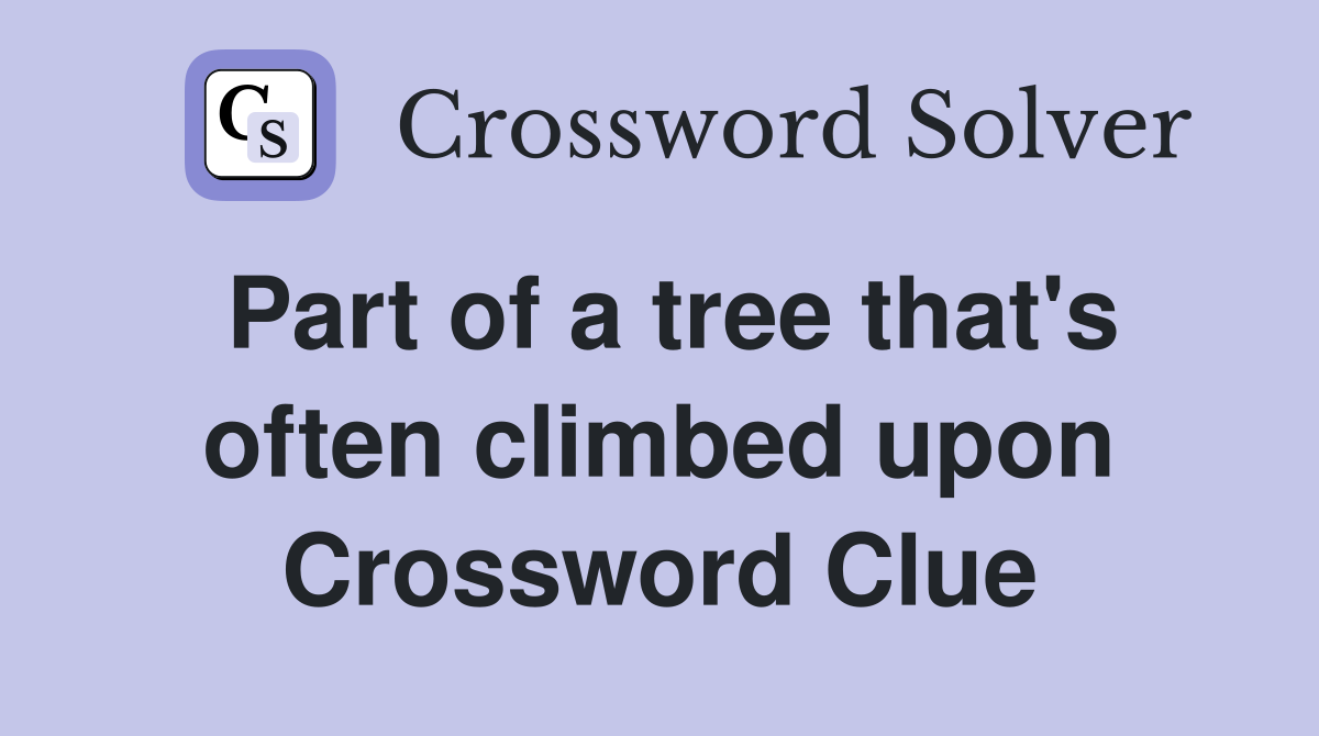 Part of a tree that's often climbed upon Crossword Clue