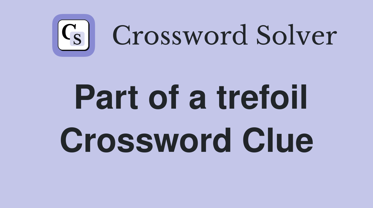 Part of a trefoil Crossword Clue