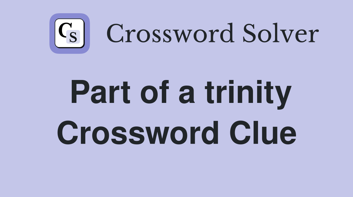 Part of a trinity Crossword Clue