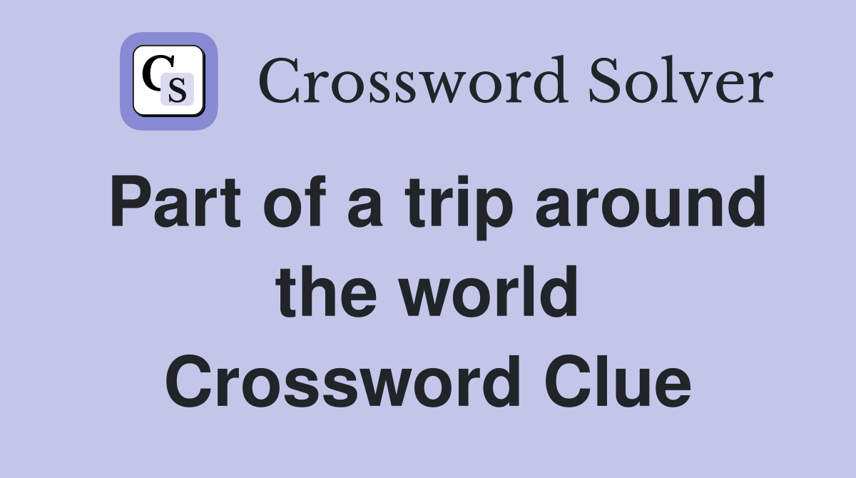 Part of a trip around the world Crossword Clue