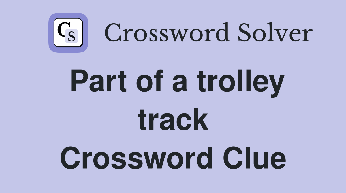 Part of a trolley track Crossword Clue
