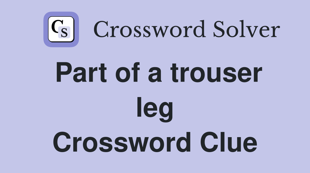 Part of a trouser leg Crossword Clue