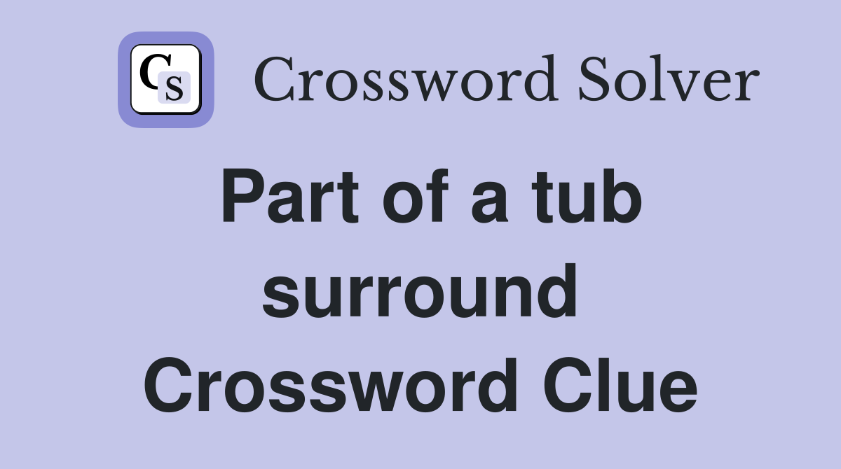 Part of a tub surround Crossword Clue