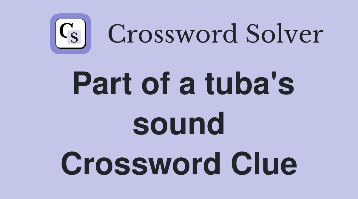 Part of a tuba's sound Crossword Clue