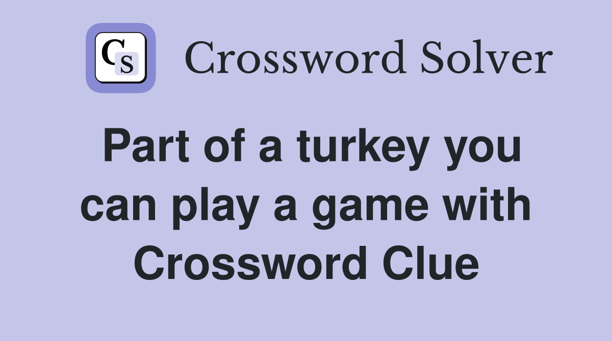 Part of a turkey you can play a game with Crossword Clue