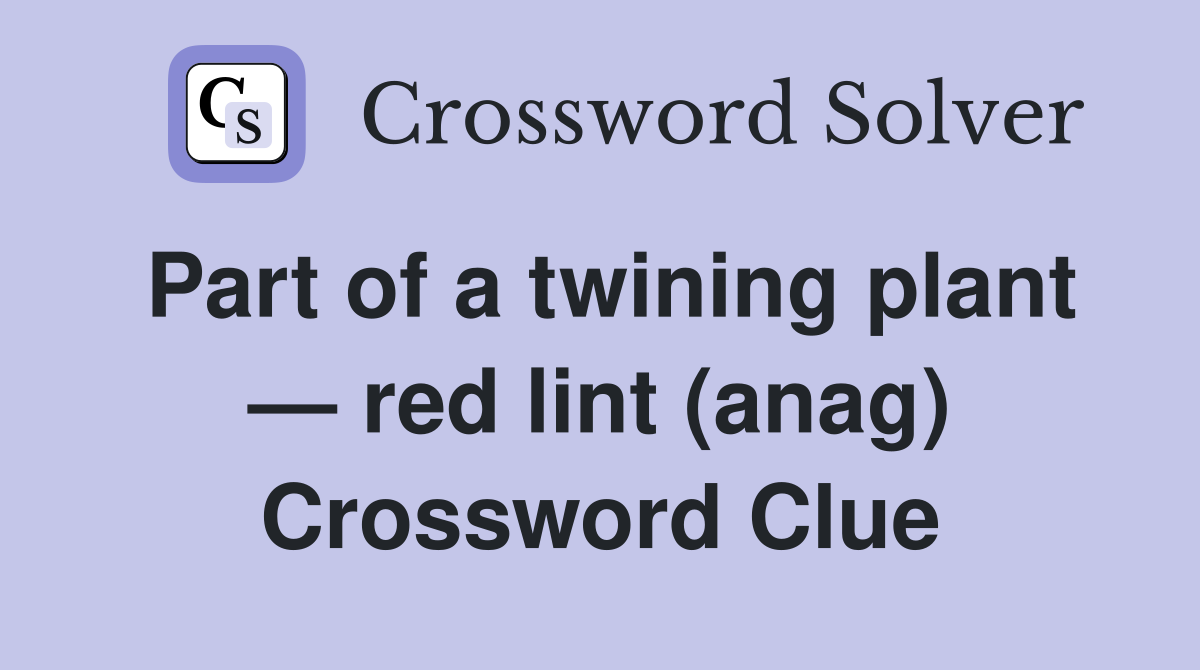 Part of a twining plant — red lint (anag) Crossword Clue