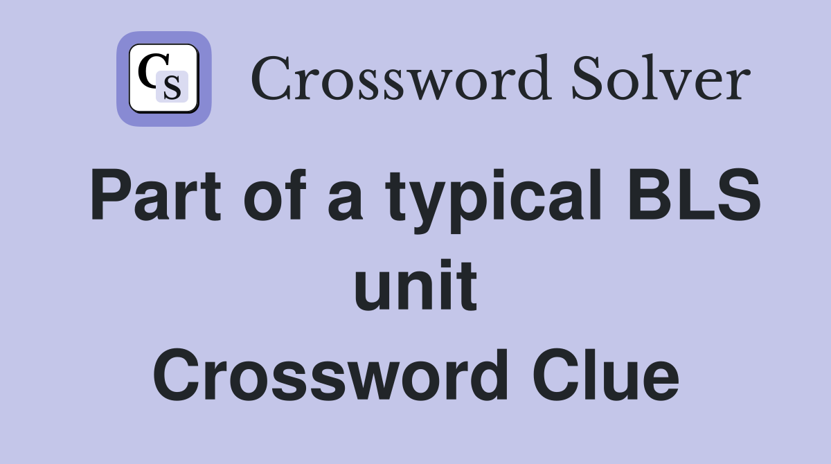 Part of a typical BLS unit Crossword Clue