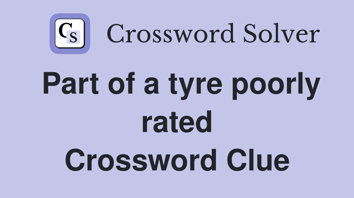 Part of a tyre poorly rated Crossword Clue