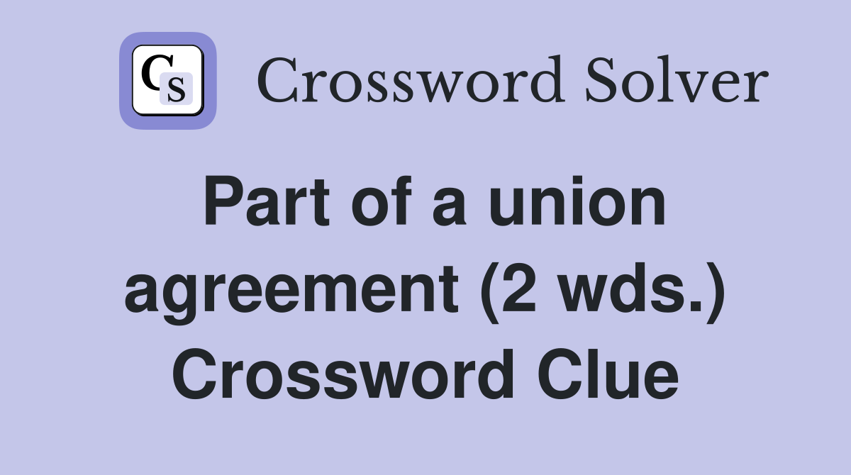 Part of a union agreement (2 wds.) Crossword Clue