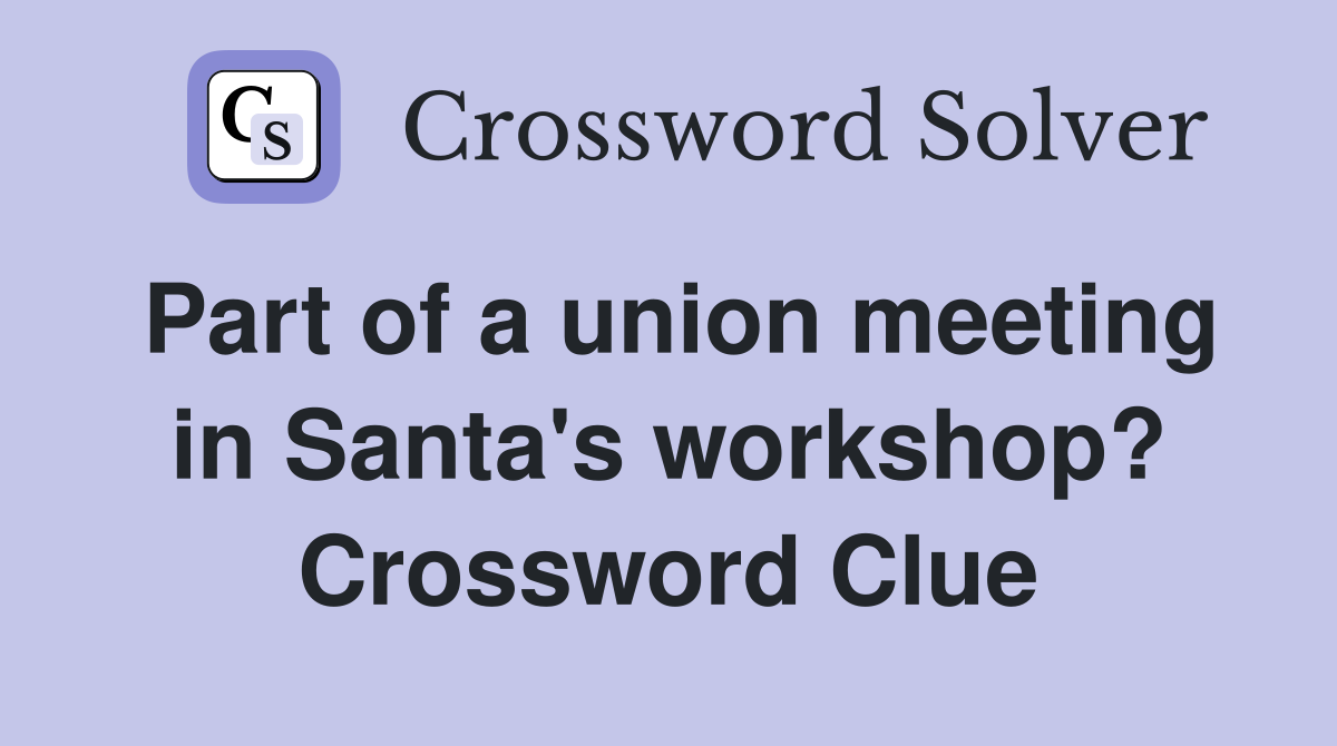 Part of a union meeting in Santa's workshop? Crossword Clue