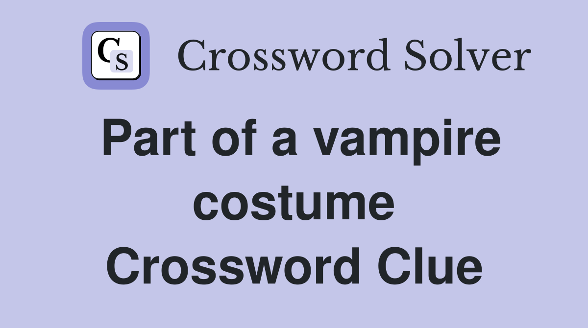 Part of a vampire costume Crossword Clue