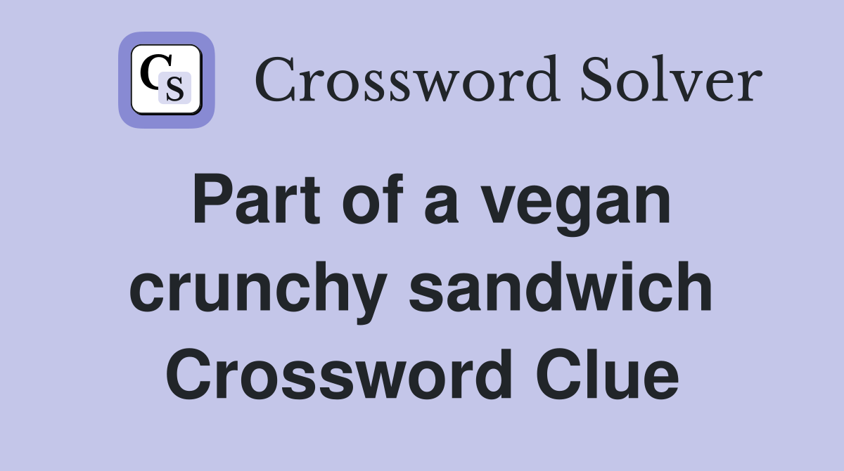 Part of a vegan crunchy sandwich Crossword Clue