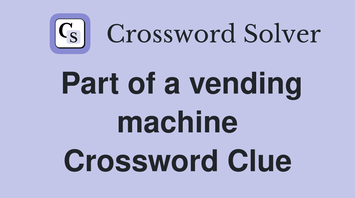 Part of a vending machine Crossword Clue