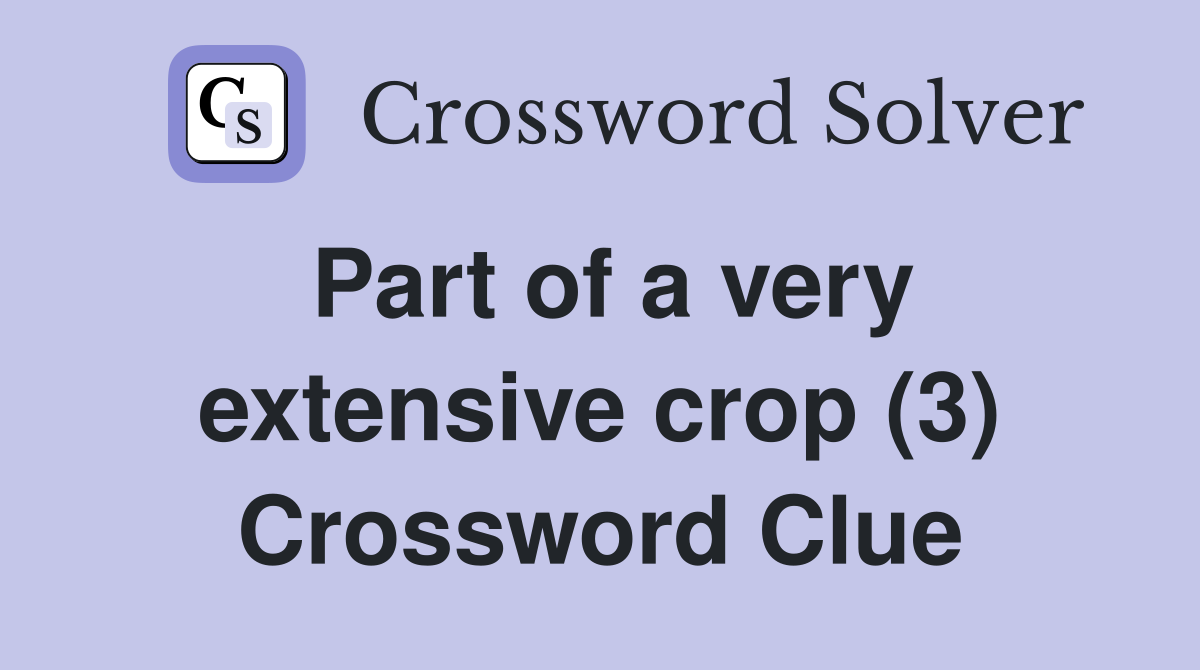Part of a very extensive crop (3) Crossword Clue