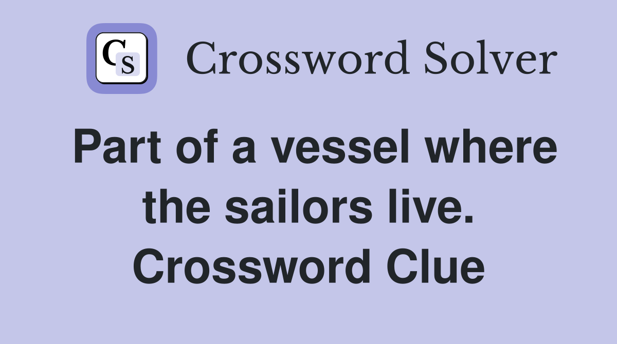 Part of a vessel where the sailors live. Crossword Clue