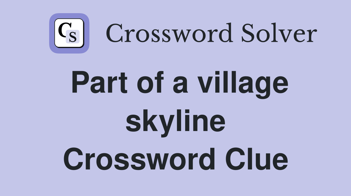 Part of a village skyline Crossword Clue