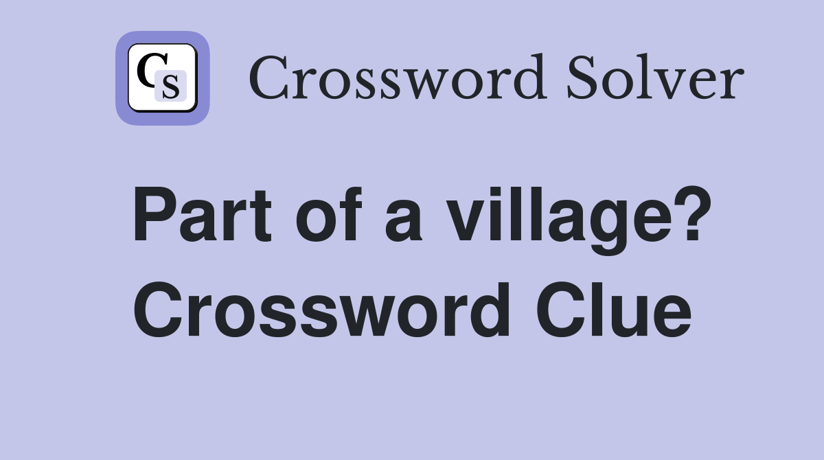 Part of a village? Crossword Clue