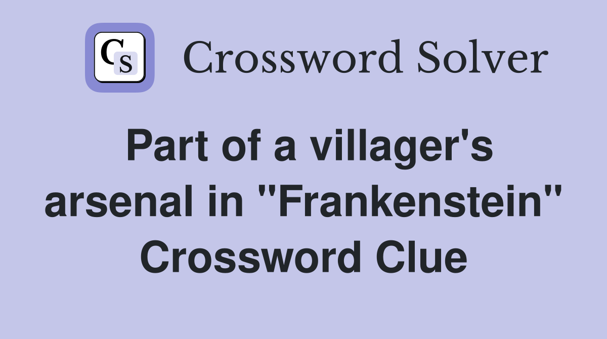 Part of a villager's arsenal in "Frankenstein" Crossword Clue