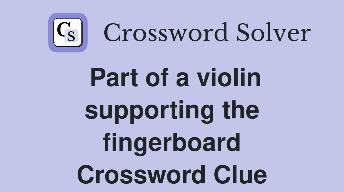 Part of a violin supporting the fingerboard Crossword Clue