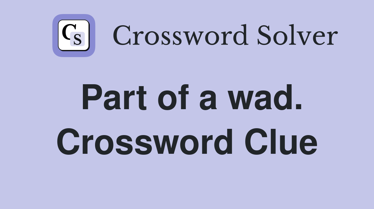Part of a wad. Crossword Clue