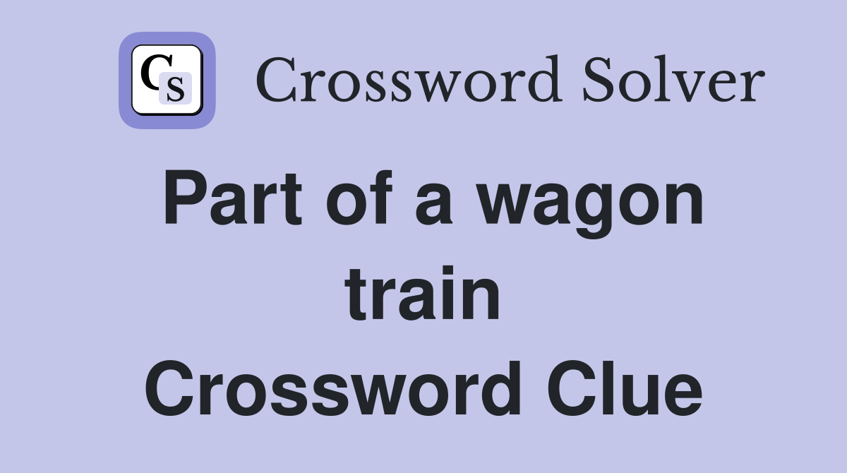 Part of a wagon train Crossword Clue