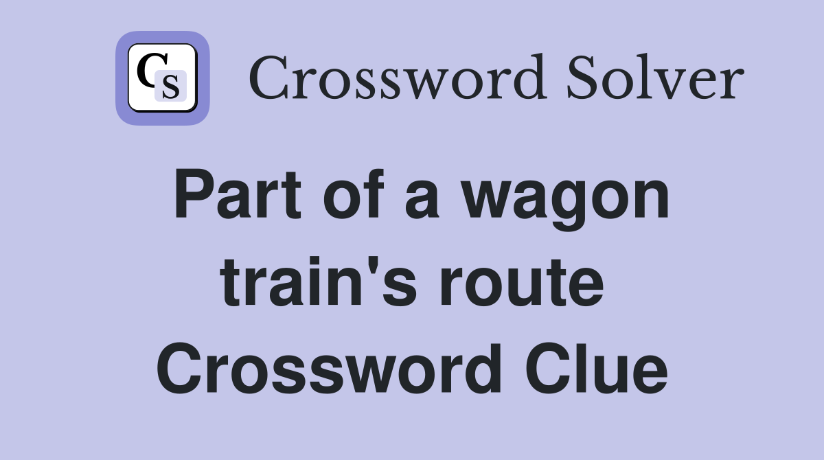 Part of a wagon train's route Crossword Clue