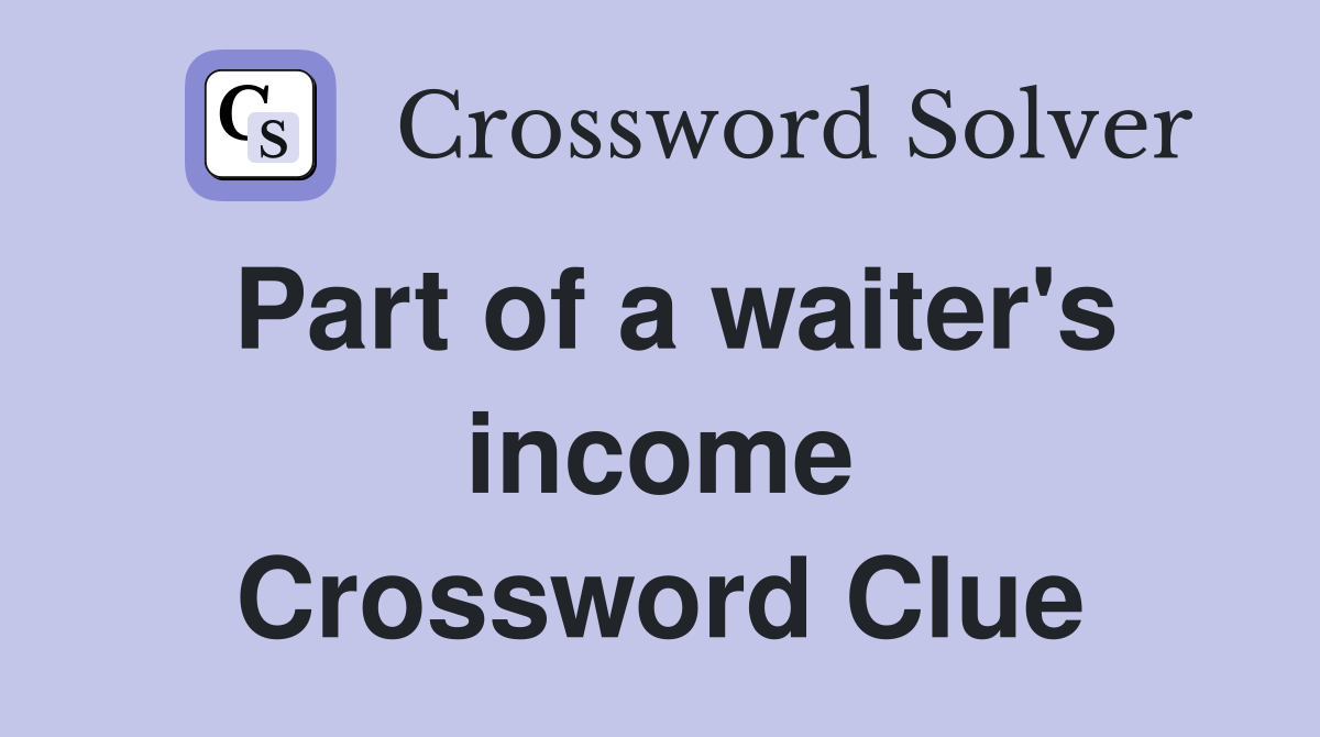 Part of a waiter's income Crossword Clue