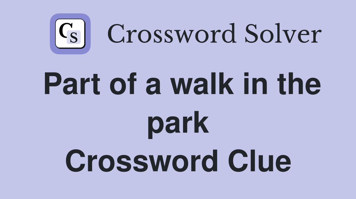 Part of a walk in the park Crossword Clue