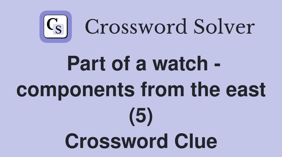 Part of a watch - components from the east (5) Crossword Clue