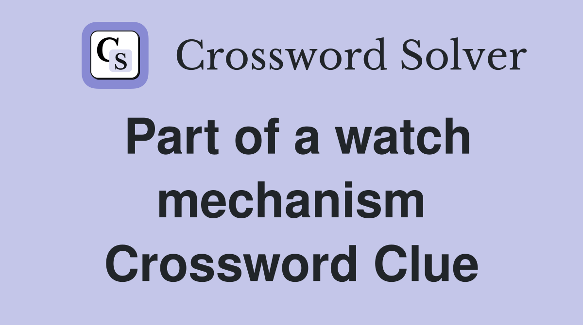 Part of a watch mechanism Crossword Clue