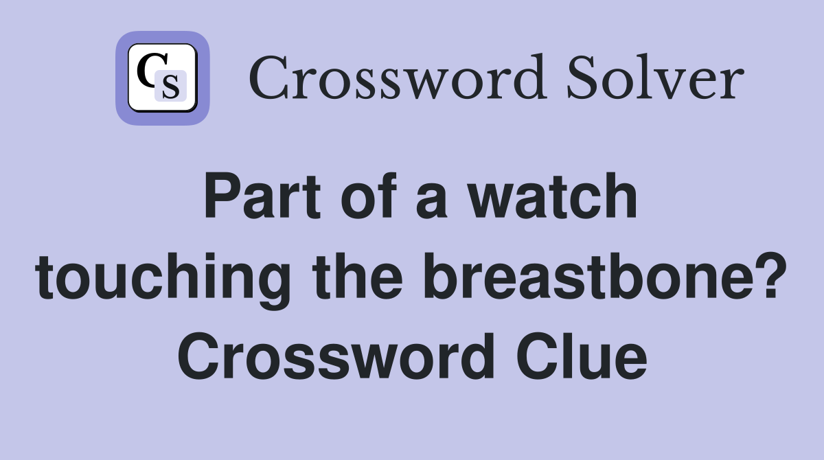Part of a watch touching the breastbone? Crossword Clue