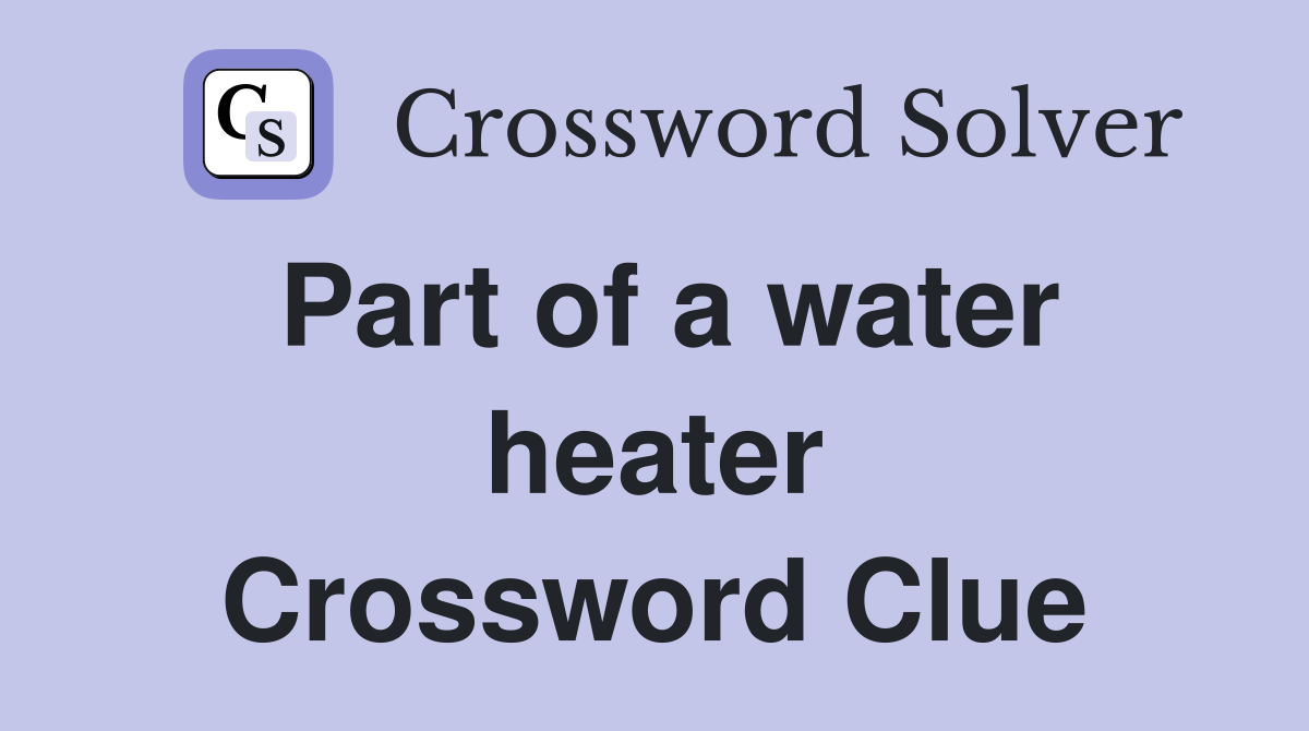 Part of a water heater Crossword Clue