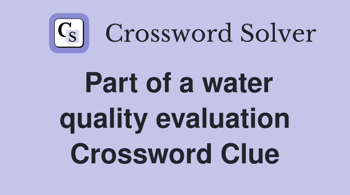 Part of a water quality evaluation Crossword Clue
