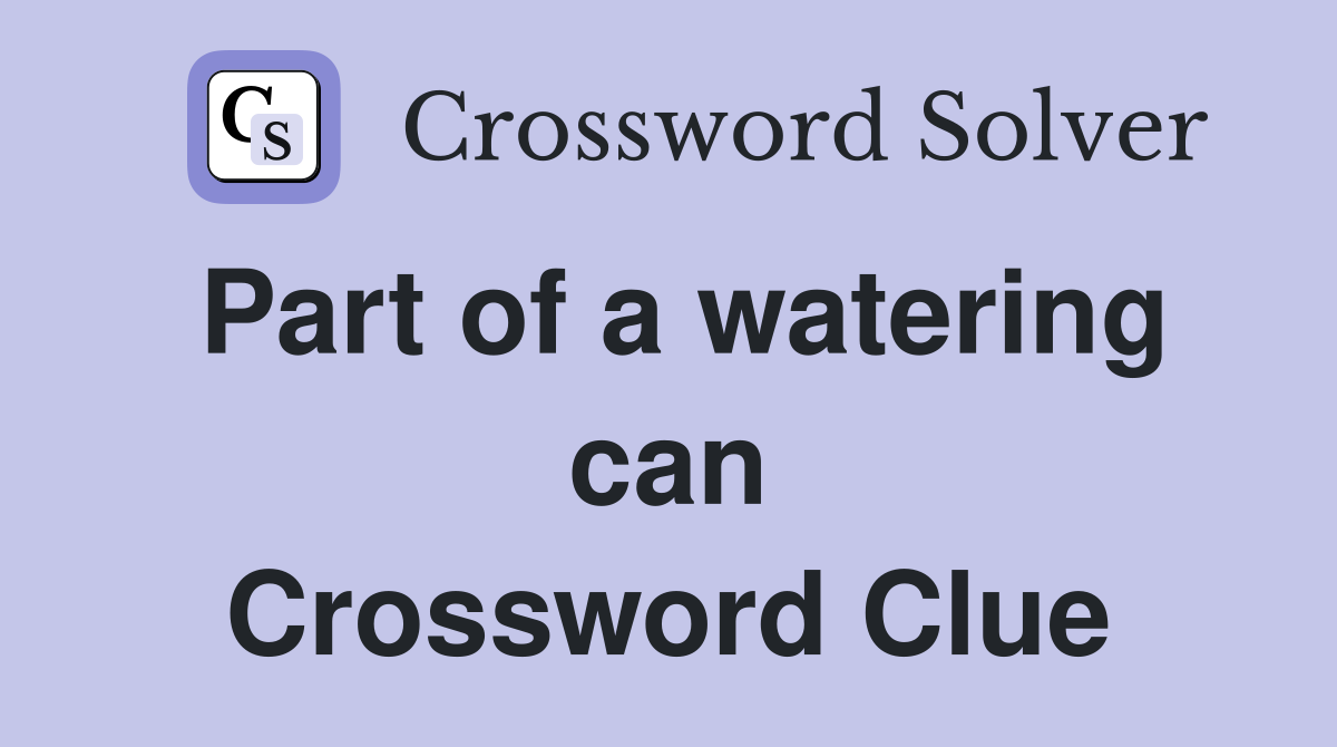 Part of a watering can Crossword Clue