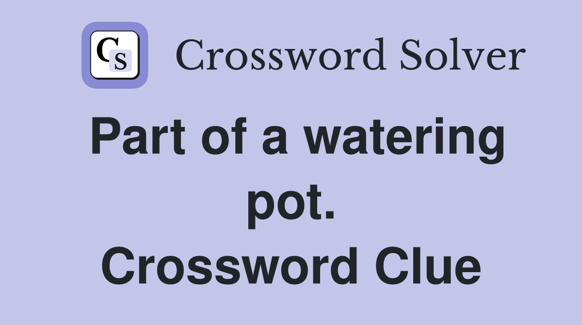Part of a watering pot. Crossword Clue
