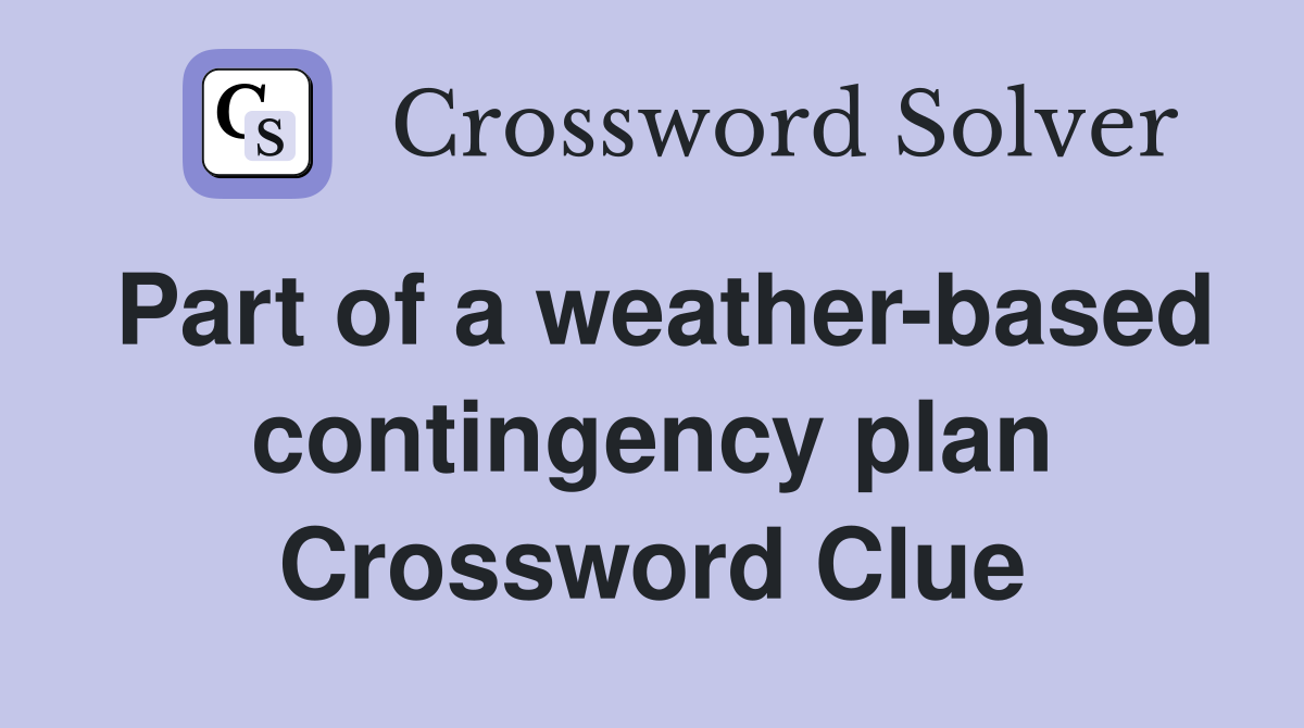 Part of a weather-based contingency plan Crossword Clue