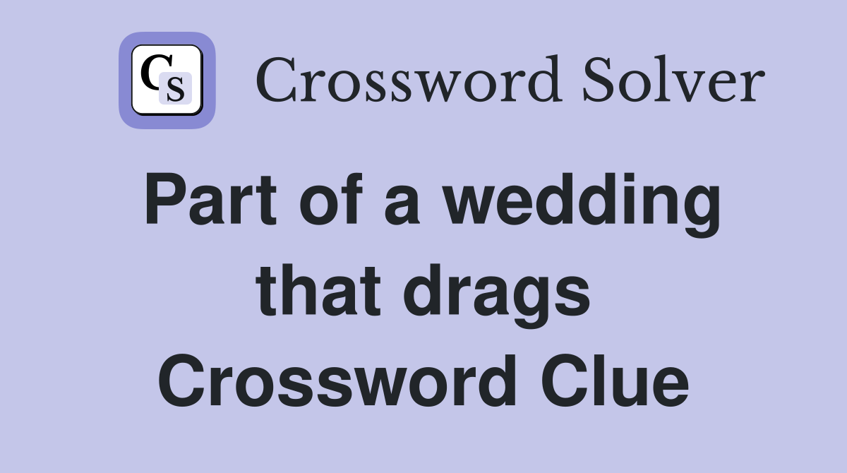 Part of a wedding that drags Crossword Clue