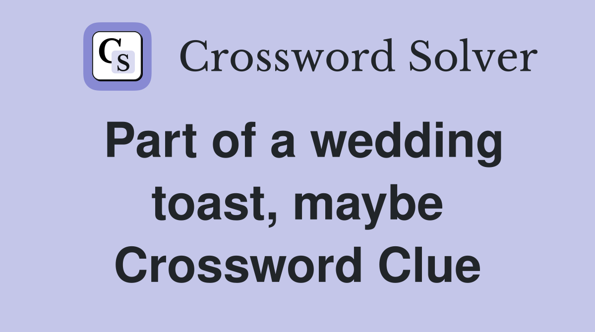 Part of a wedding toast, maybe Crossword Clue
