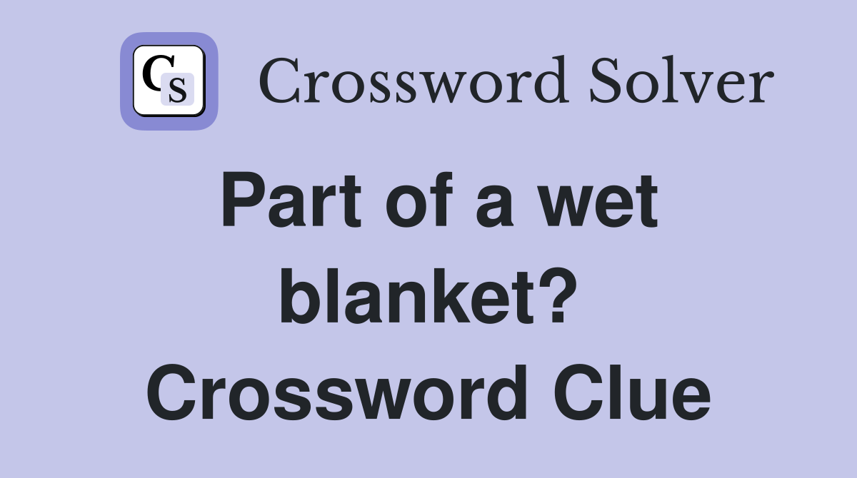 Part of a wet blanket? Crossword Clue