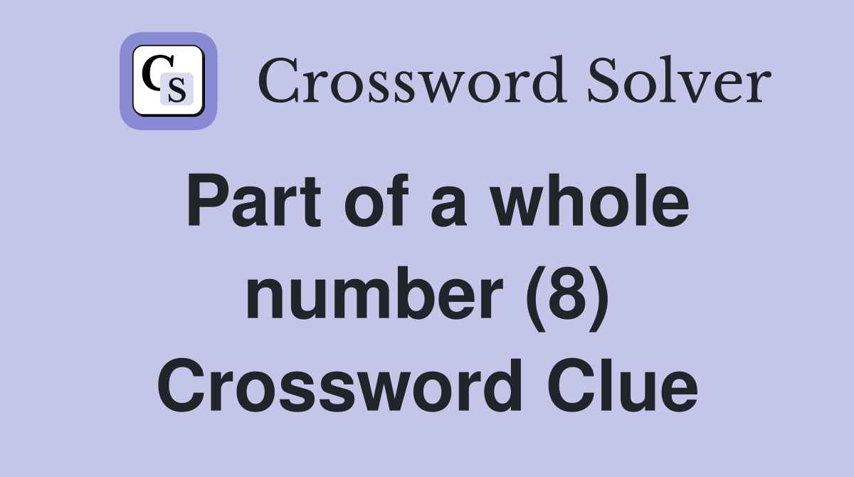 Part of a whole number (8) Crossword Clue