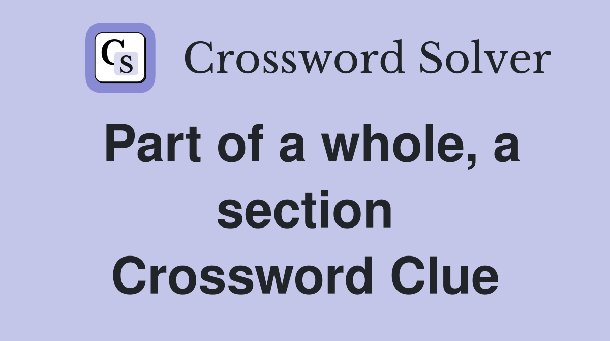 Part of a whole, a section Crossword Clue