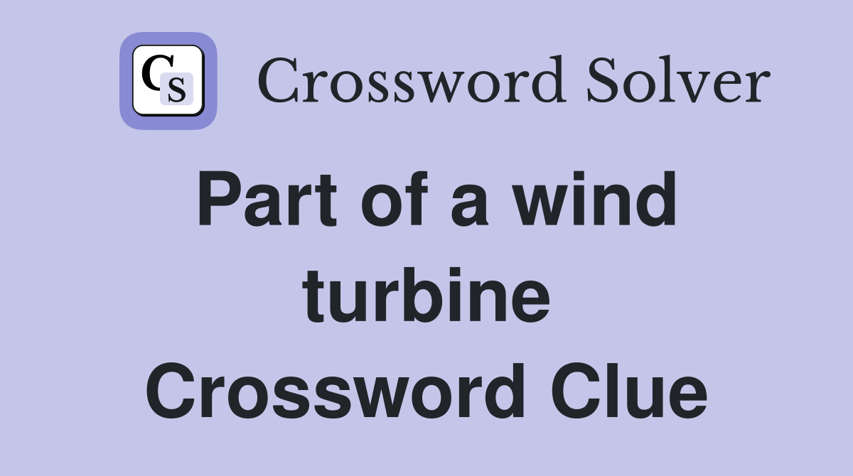 Part of a wind turbine Crossword Clue