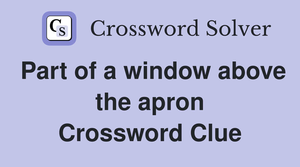 Part of a window above the apron Crossword Clue