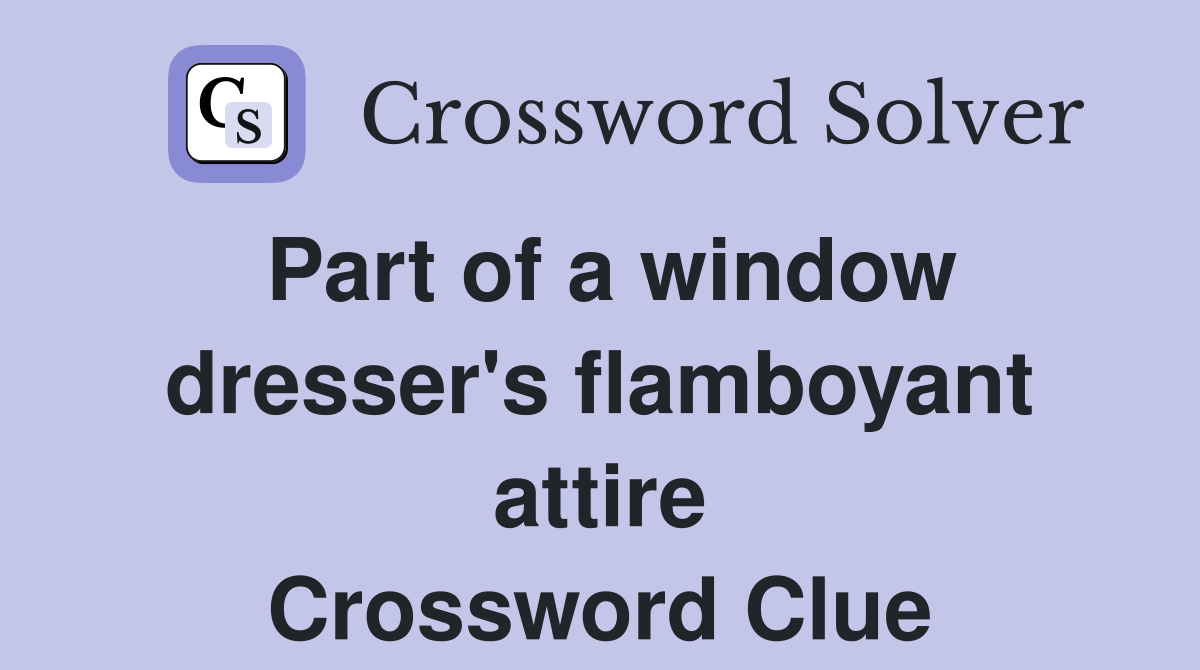 Part of a window dresser's flamboyant attire Crossword Clue